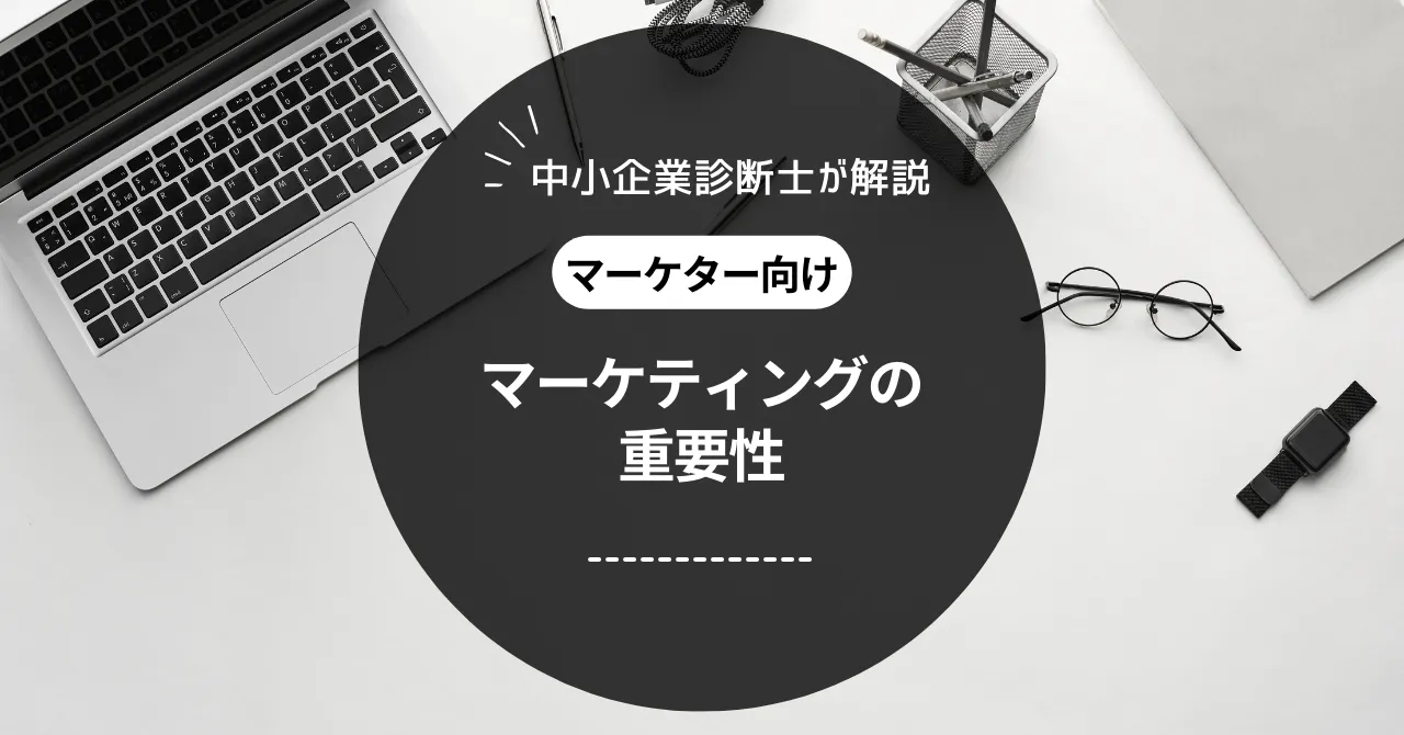 マーケティングの重要性｜ビジネスに欠かせない具体的な理論や活用方法