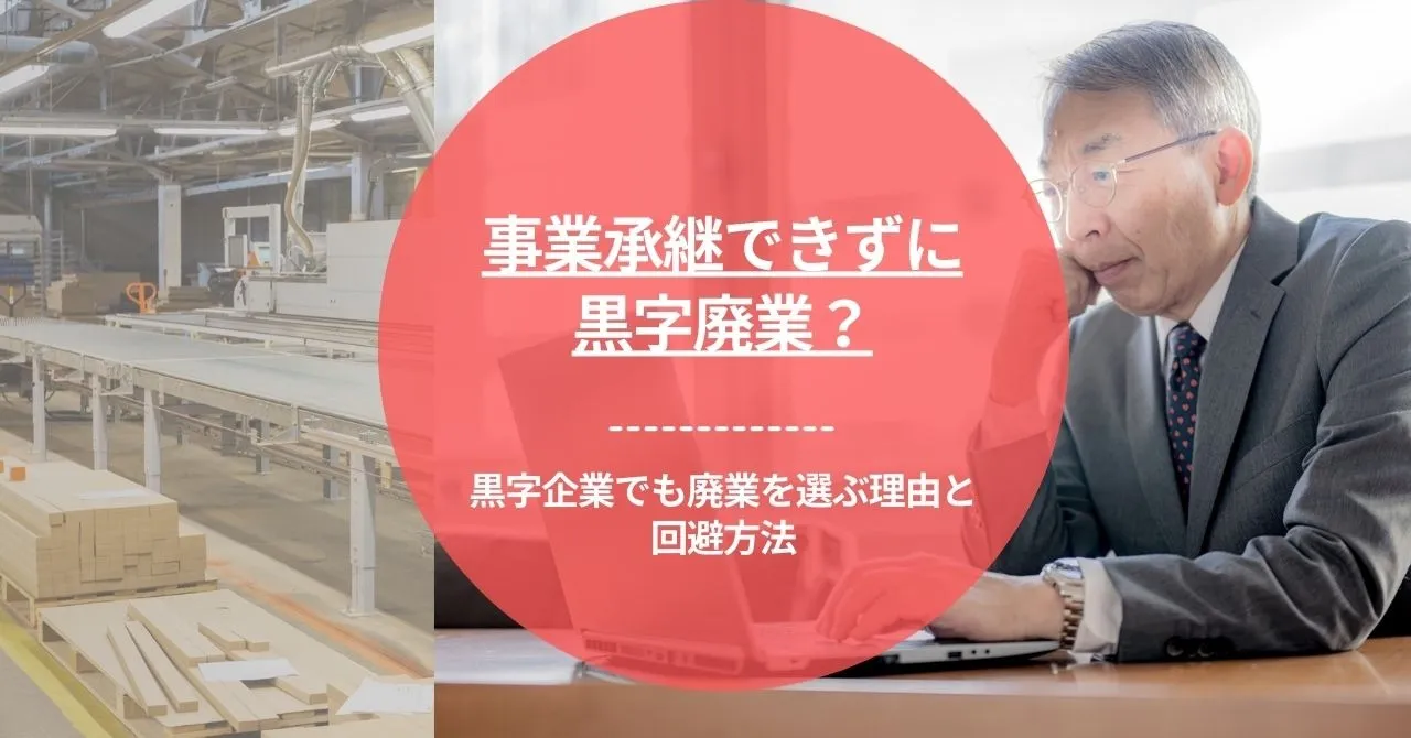 事業承継できずに黒字廃業？黒字企業でも廃業を選ぶ理由と回避方法