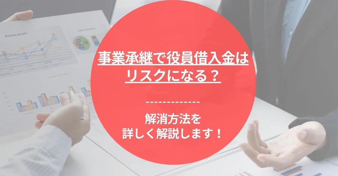 事業承継で役員借入金はリスクになる？解消方法を詳しく解説します！