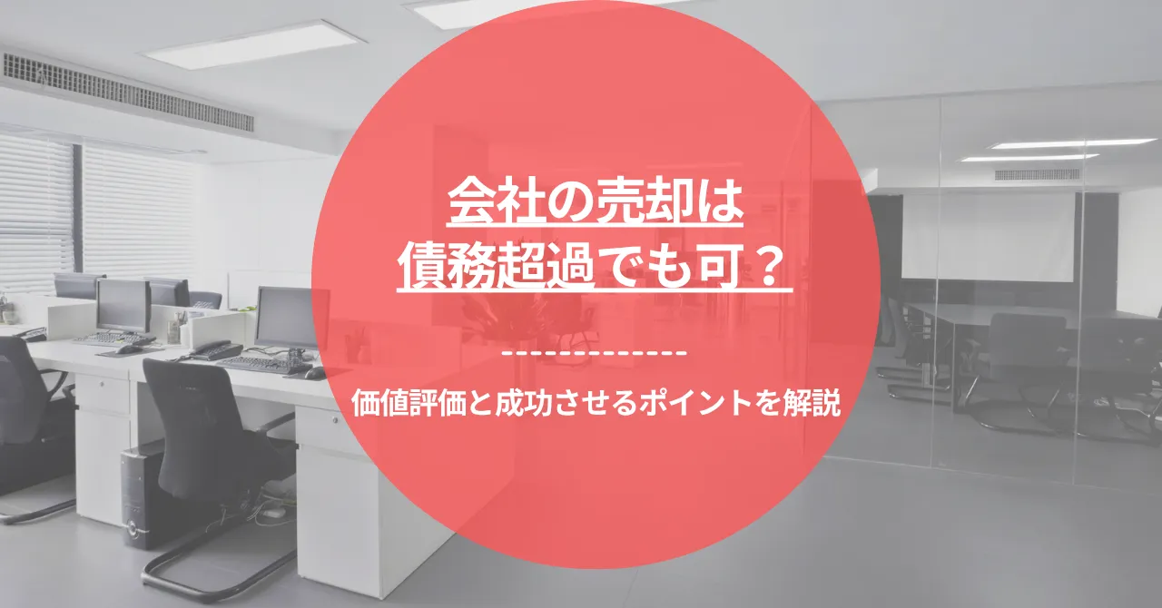 会社の売却は債務超過でも可能？価値評価と成功させるポイントを解説